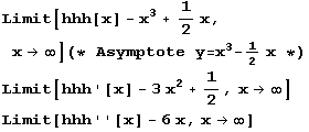Limit[hhh[x] - x^3 + 1/2 x, x -> ∞] (* Asymptote y = x^3 - 1/2 x *) Limit[hhh '[x] - 3 x^2 + 1/2, x -> ∞] Limit[hhh ''[x] - 6 x, x -> ∞] 