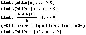 Limit[hhhh[x], x -> 0] Limit[hhhh '[x], x -> 0] Limit[hhhh[h]/h, h -> 0] (* Differenzialquotient für x = 0 *) Limit[hhhh ' '[x], x -> 0] 