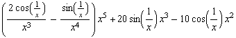 ((2 cos(1/x))/x^3 - sin(1/x)/x^4) x^5 + 20 sin(1/x) x^3 - 10 cos(1/x) x^2
