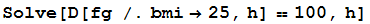 Solve[D[fg /.bmi25, h] 100, h]