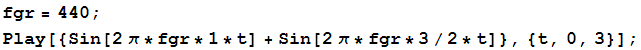 fgr = 440 ; Play[{Sin[2 π * fgr * 1 * t] + Sin[2 π * fgr * 3/2 * t]}, {t, 0, 3}] ; 