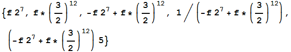 {f 2^7, f * (3/2)^12, -f 2^7 + f * (3/2)^12, 1/(-f 2^7 + f * (3/2)^12), (-f 2^7 + f * (3/2)^12) 5}