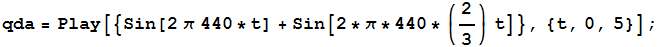 qda = Play[{Sin[2 π 440 * t] + Sin[2 * π * 440 * (2/3) t]}, {t, 0, 5}] ;