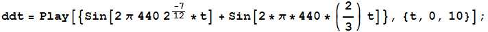 ddt = Play[{Sin[2 π 440 2^-7/12 * t] + Sin[2 * π * 440 * (2/3) t]}, {t, 0, 10}] ;