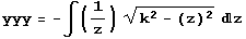 yyy = -∫ (1/z) (k^2 - (z)^2)^(1/2) d z